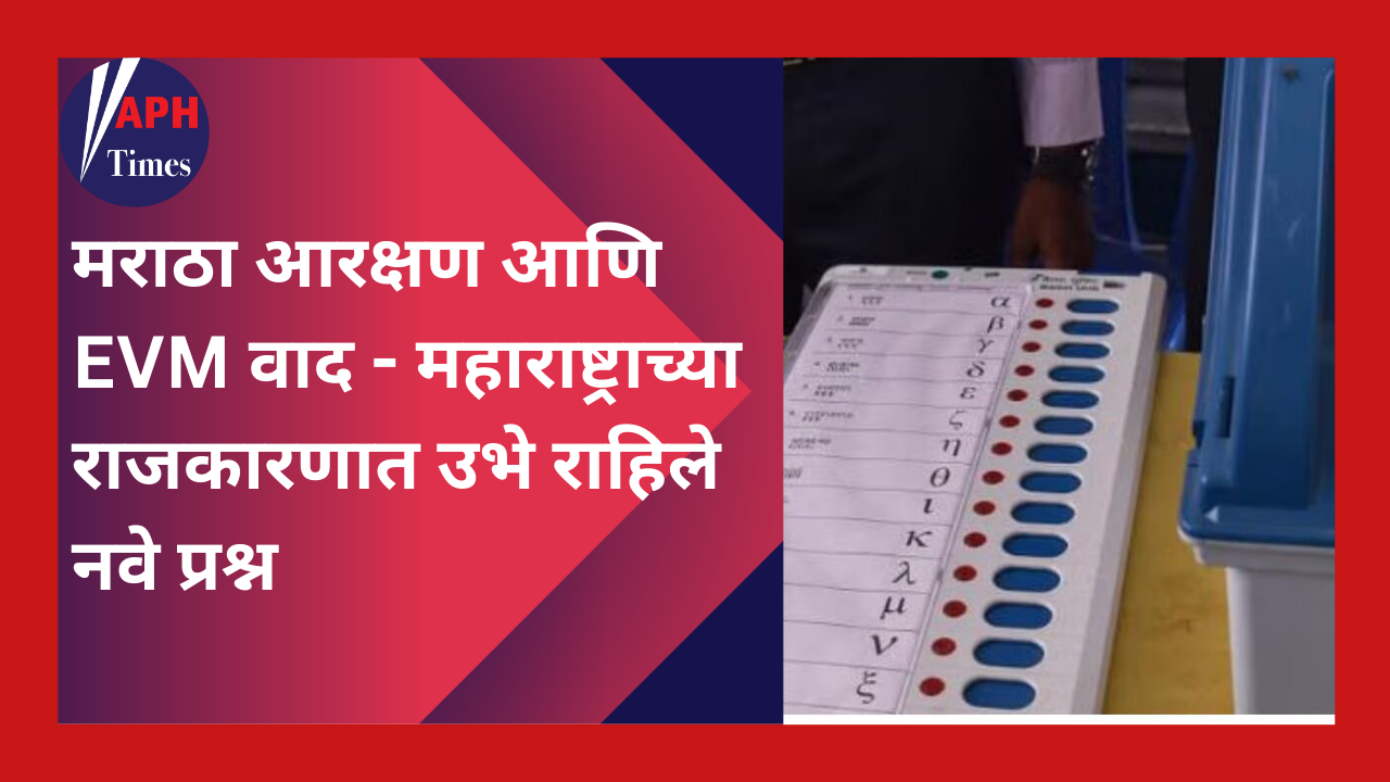 Maratha reservation and EVM issues raise new political debates in Maharashtra, with opposition demanding ballot voting.